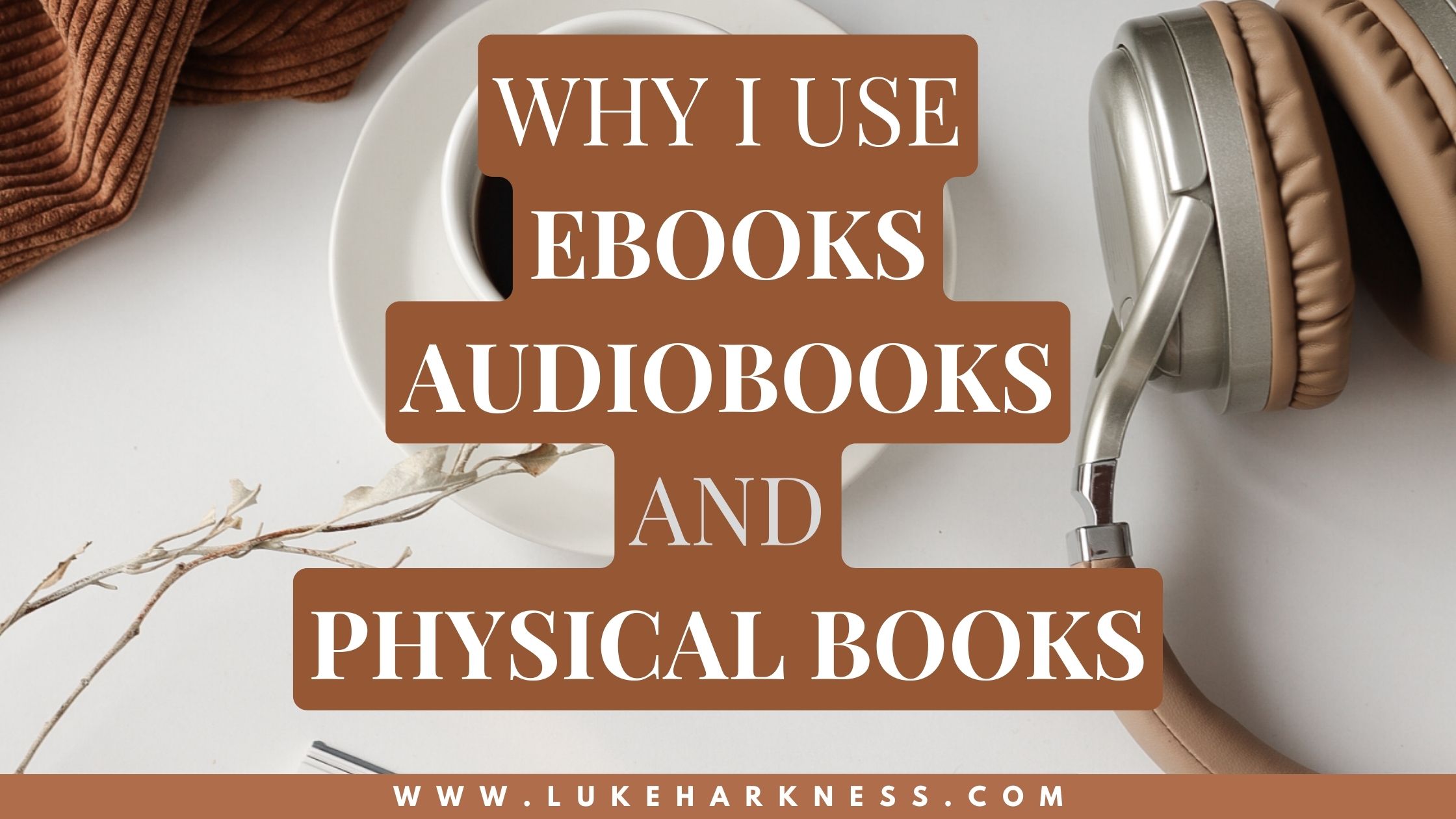 Why I use eBooks, Audiobooks AND Physical Books Luke's Blog